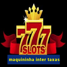 maquininha inter taxas